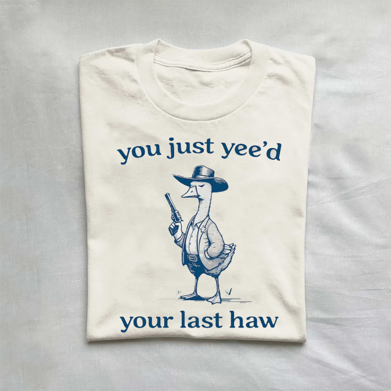 You Just Yeed Your Last Haw T-shirt