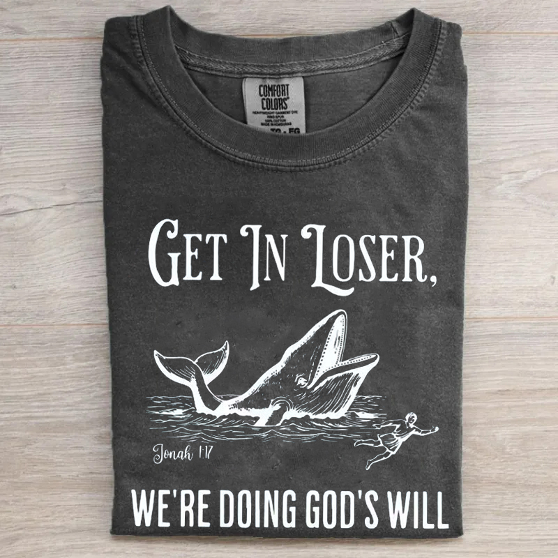 Get in Loser We're Doing God's Will T-shirt