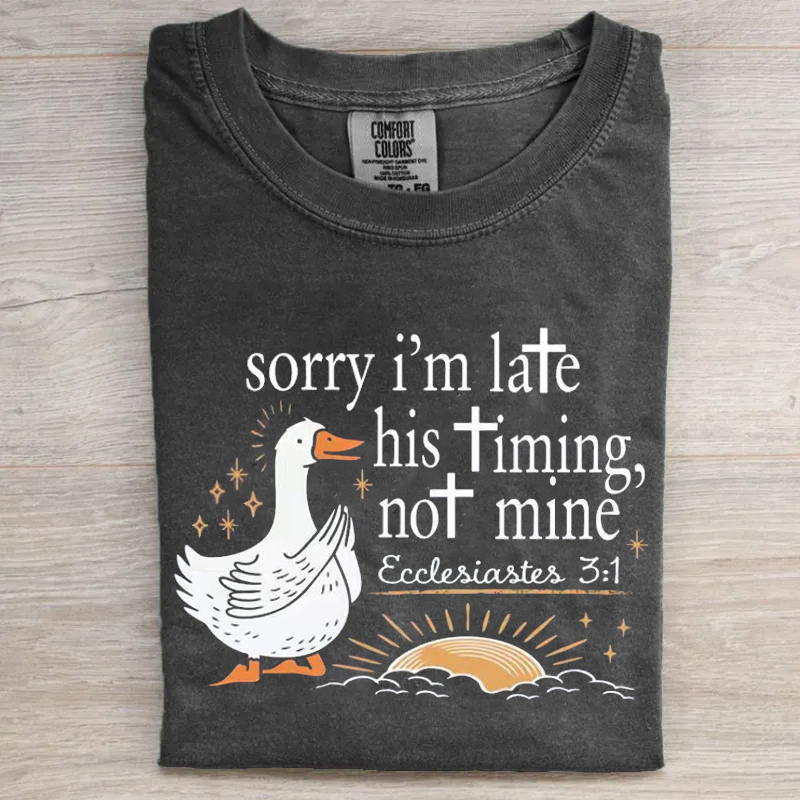 Sorry I'm Late His Timing Not Mine T-shirt