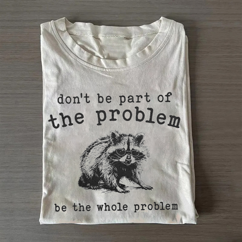 Funny Raccoon Be the Whole Problem T-shirt