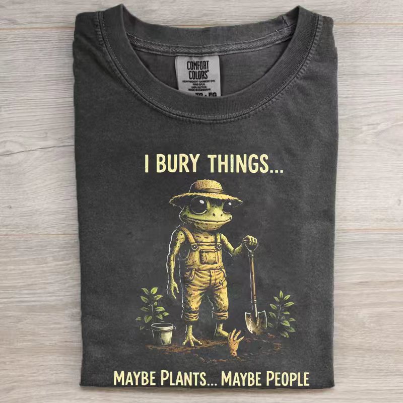 I Bury Things Maybe Plants Maybe People T-shirt
