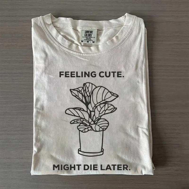 Feeling Cute, Might Die Later T-shirt