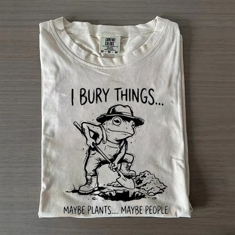 I Bury Things Maybe Plants Maybe People T-shirt