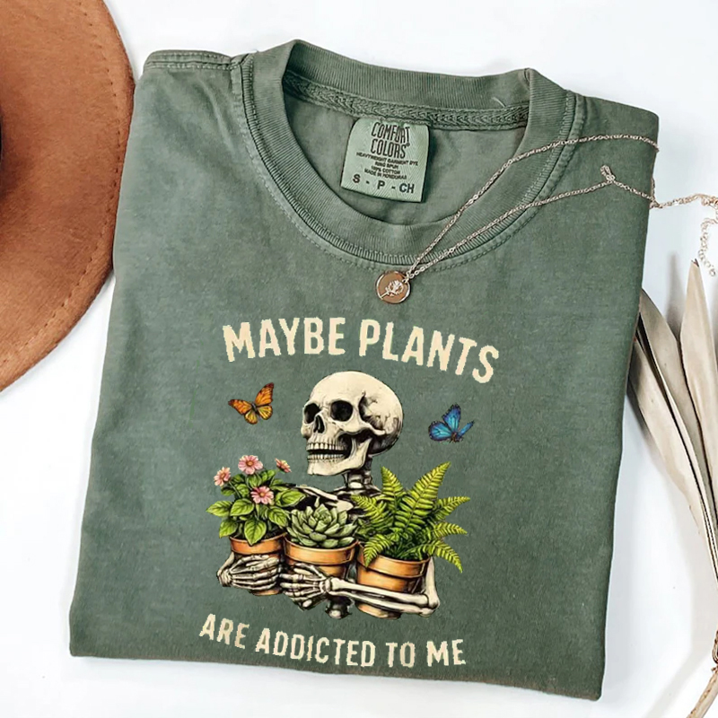 Maybe Plants Are Addicted To Me T-shirt