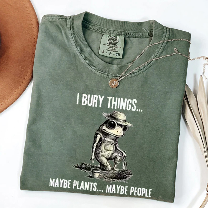 I Bury Things Maybe Plants Maybe People T-shirt