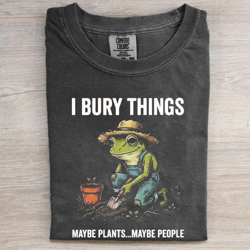 I Bury Things Maybe Plants Maybe People Gardening T-shirt
