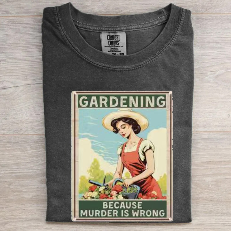 Gardening Because Murder Is Wrong T-shirt