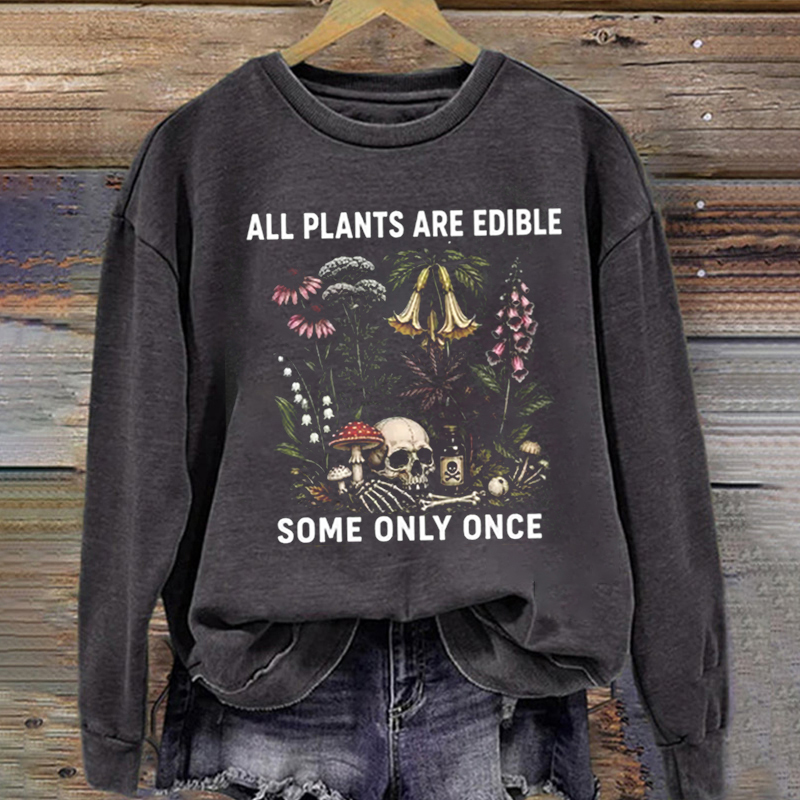 All Plants Are Edible Some Only Once Sweatshirt