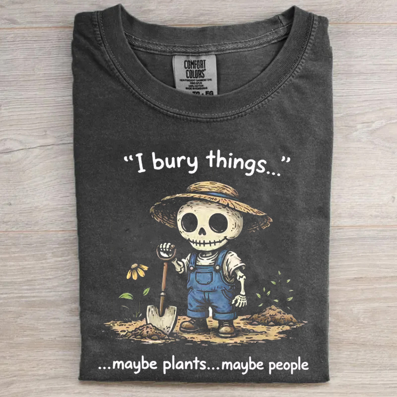 Funny I Bury Things Maybe Plants Maybe People T-shirt