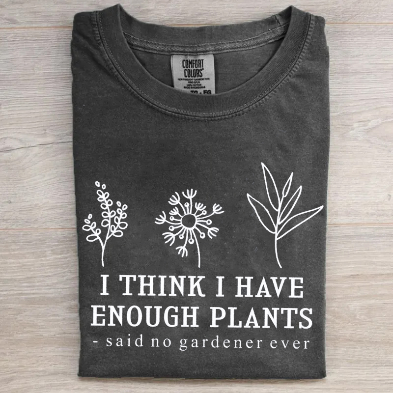 I Think I Have Enough Plants T-shirt