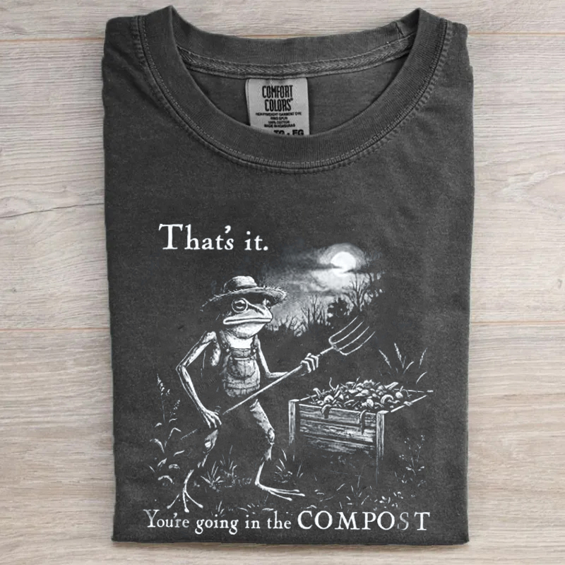 You're Going In The Compost T-shirt