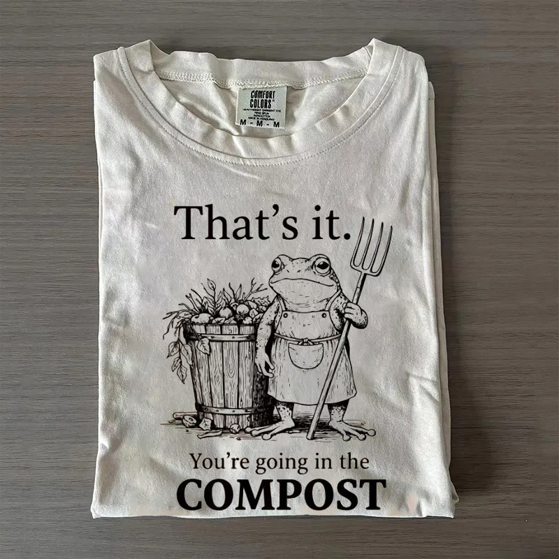 That's It You're Going in The Compost Frog T-shirt