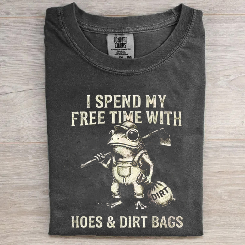 I Spend My Free Time With Hoes and Dirt Bags T-shirt