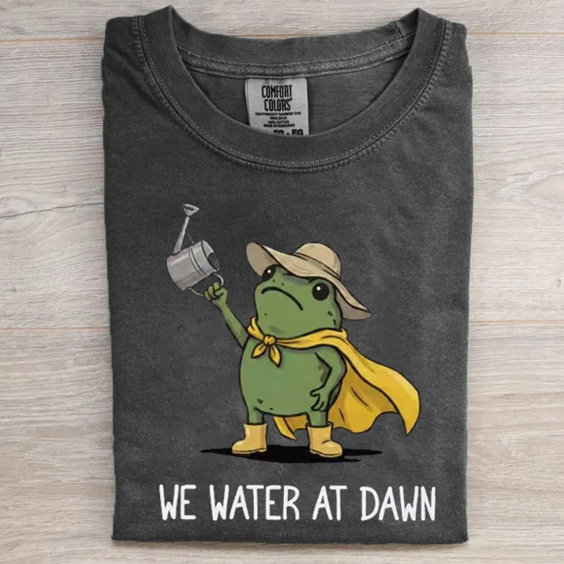 We Water At Dawn Gardening T-shirt