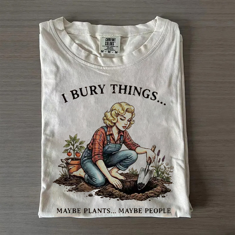 I Bury Things Maybe Plants Maybe People T-shirt