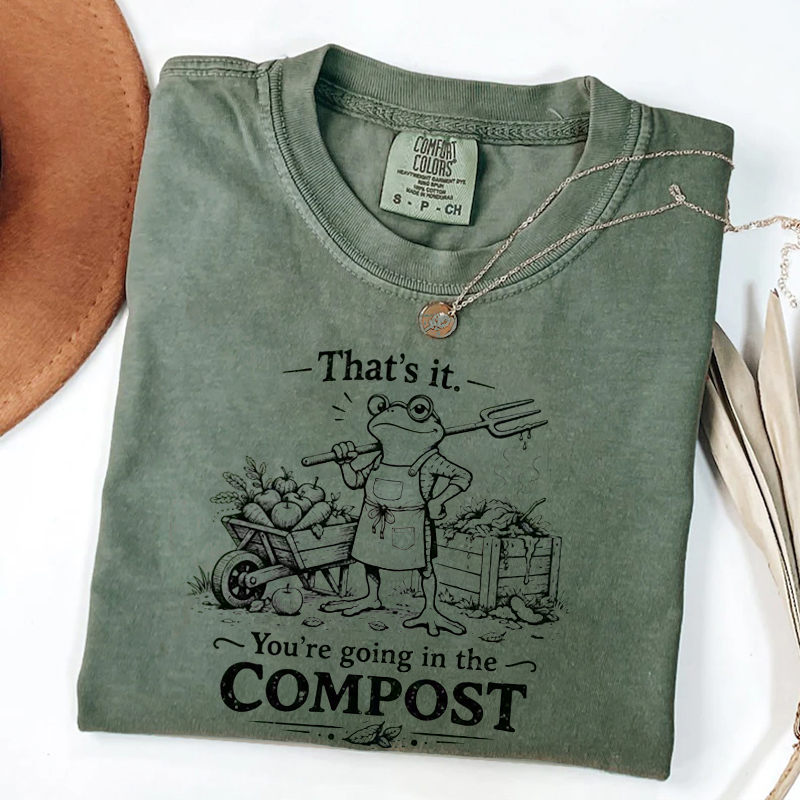 That's It You're Going in The Compost Frog Gardening Funny T-shirt