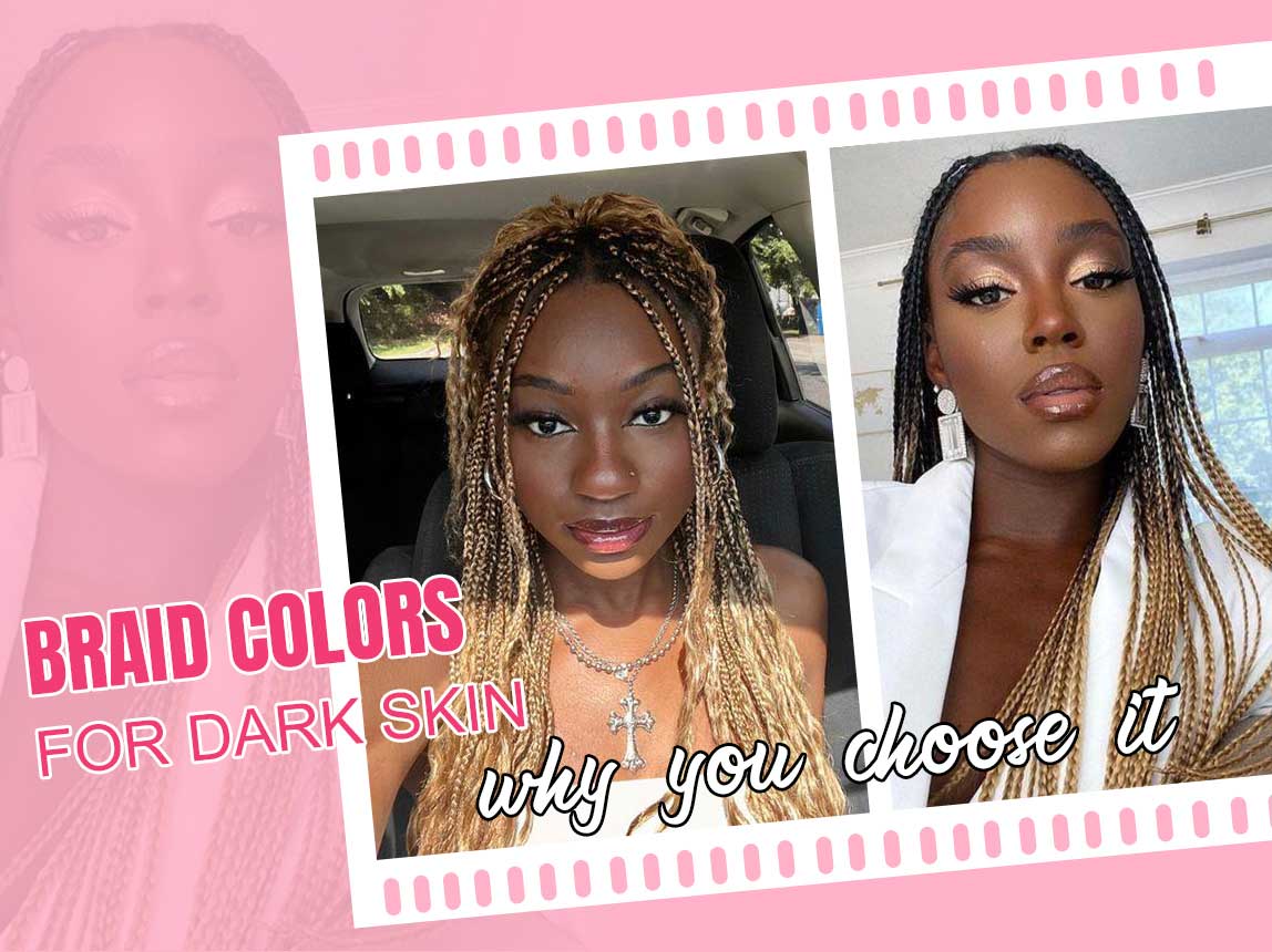 Braid Colors for Dark Skin Why You Choose It