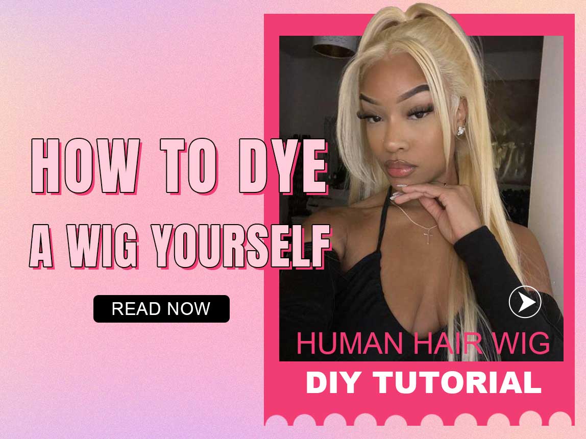 How to Dye a Wig Yourself——Human Hair Wig DIY Tutorial