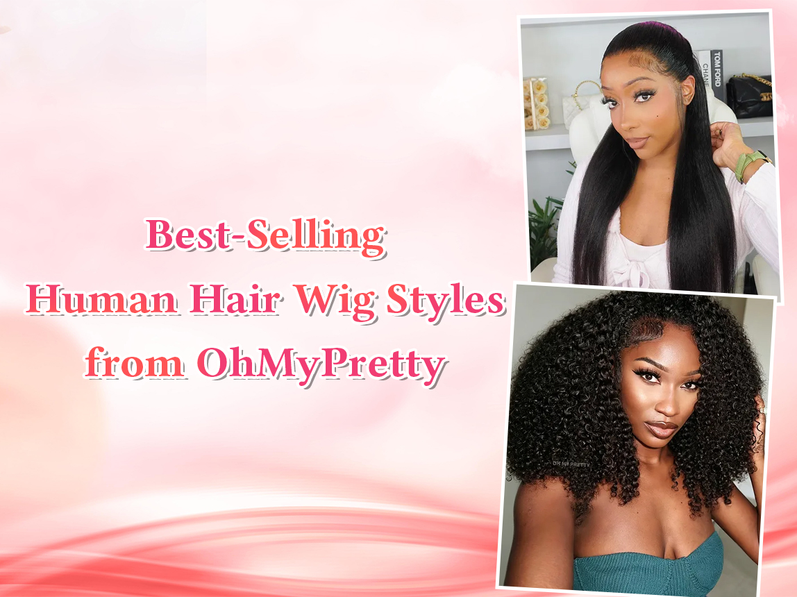 Best-Selling Human Hair Wig Styles from OhMyPretty