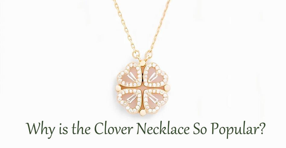 Why is the Clover Necklace So Popular