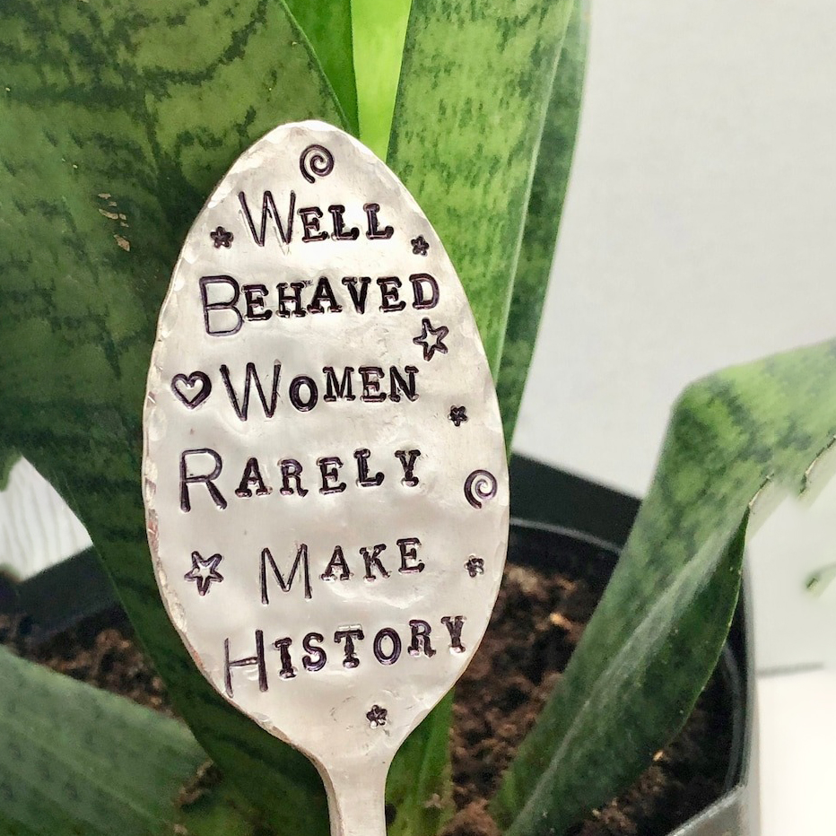 Well Behaved Women Rarely Make History-Garden Marker Gift