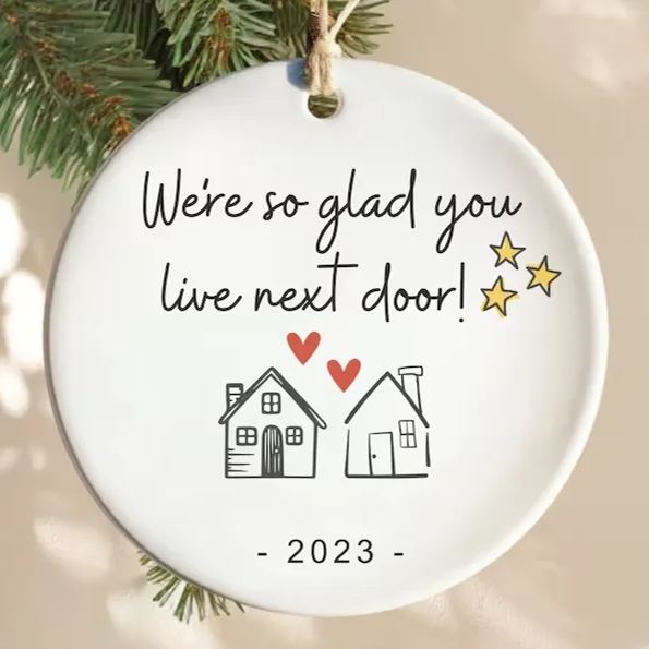 ✨✨2023 Friend/Neighbor Gift Ornaments-We are glad you live next door