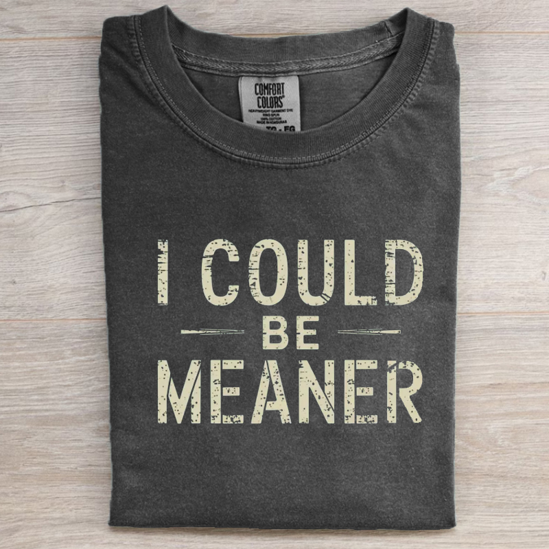 I Could Be Meaner T-shirt
