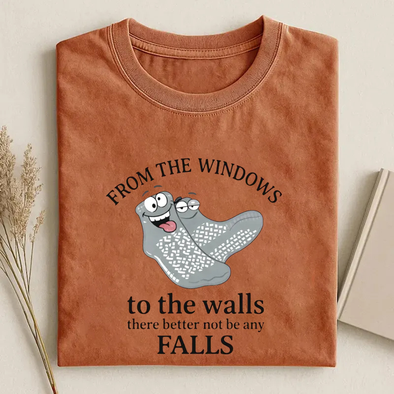 From The Windows To The Walls There Better Not Be Any Falls Funny Nurse T-Shirt