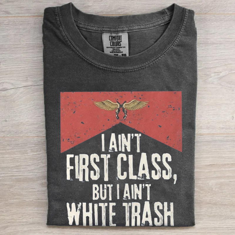 I Ain't First Class But I Ain't White Trash Country Music T-Shirt
