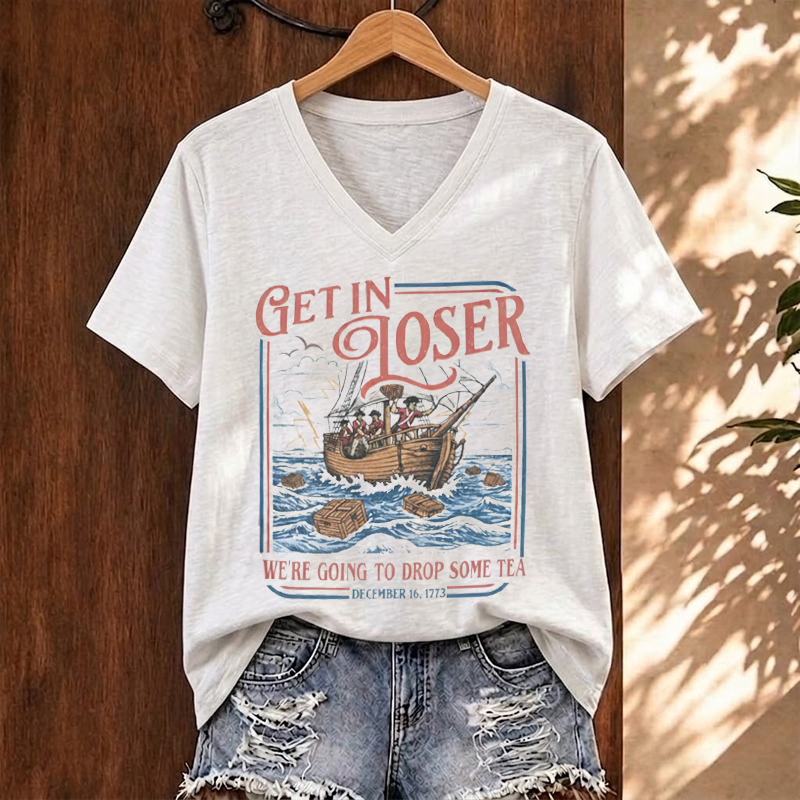 Boston Tea Party Funny 4th of July Get In Loser V-neck T-Shirt