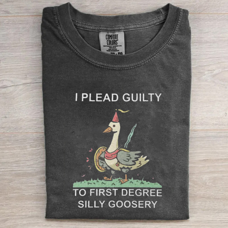 I Plead Guilty to First Degree Silly Goosery Silly Goose T-shirt
