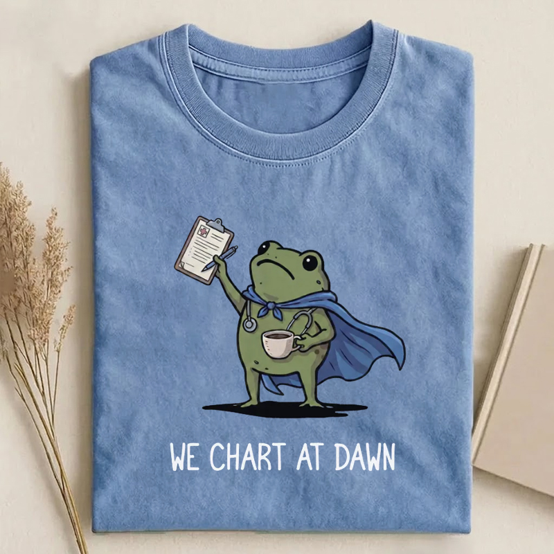 We Chart At Dawn  Funny Nurse T-Shirt