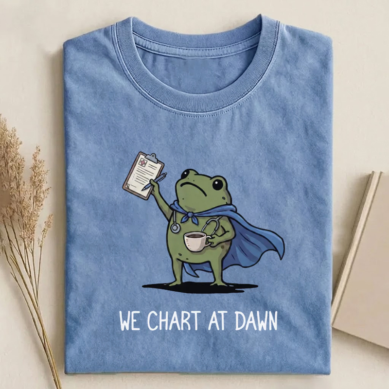 We Chart At Dawn  Funny Nurse T-Shirt
