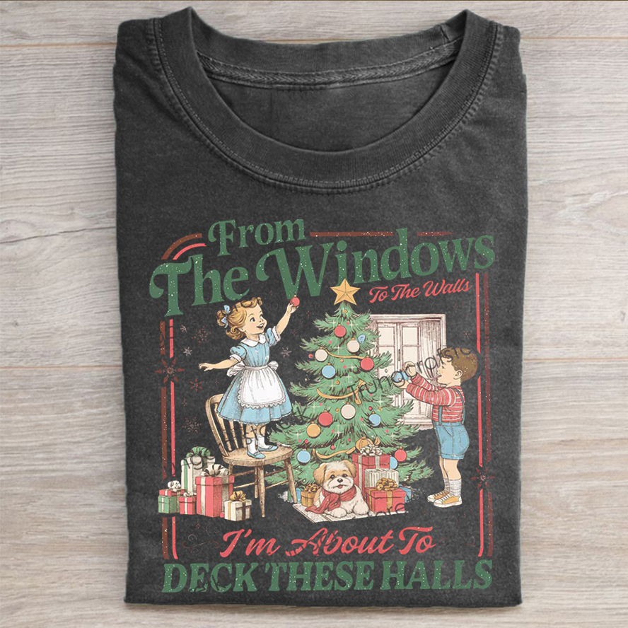 From The Windows To The Walls I'm About To Deck These Halls T-shirt