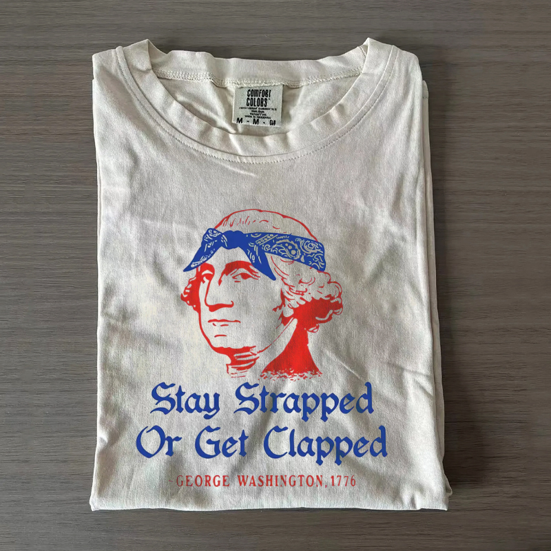 Stay Strapped or Get Clapped Funny 4th of July T-Shirt