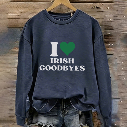 Funny St Patrick's Day I Love Irish Goodbyes Sweatshirt