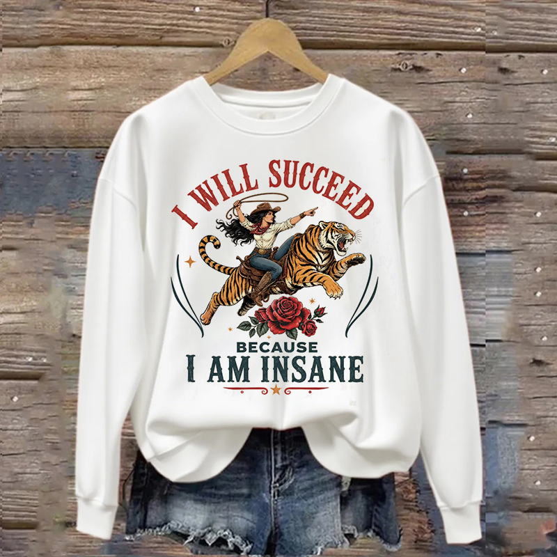 I will succeed because I am insane Sweatshirt