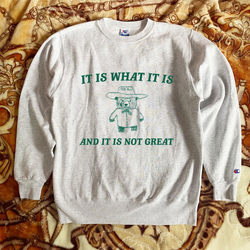 It is what it is and it ain't great Sweatshirt