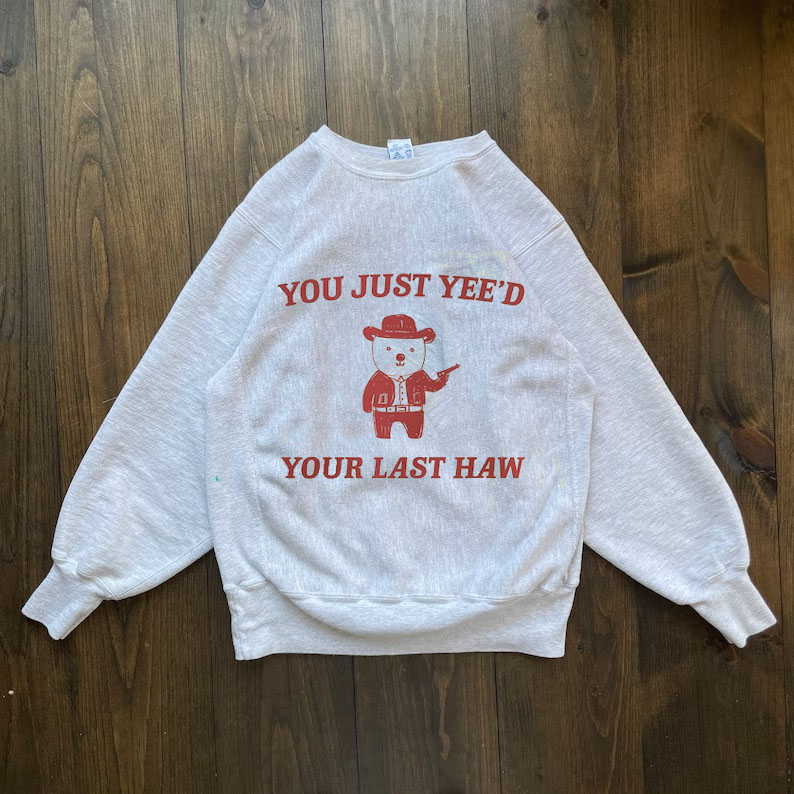 You Just Yee'd Your Last Haw Sweatshirt