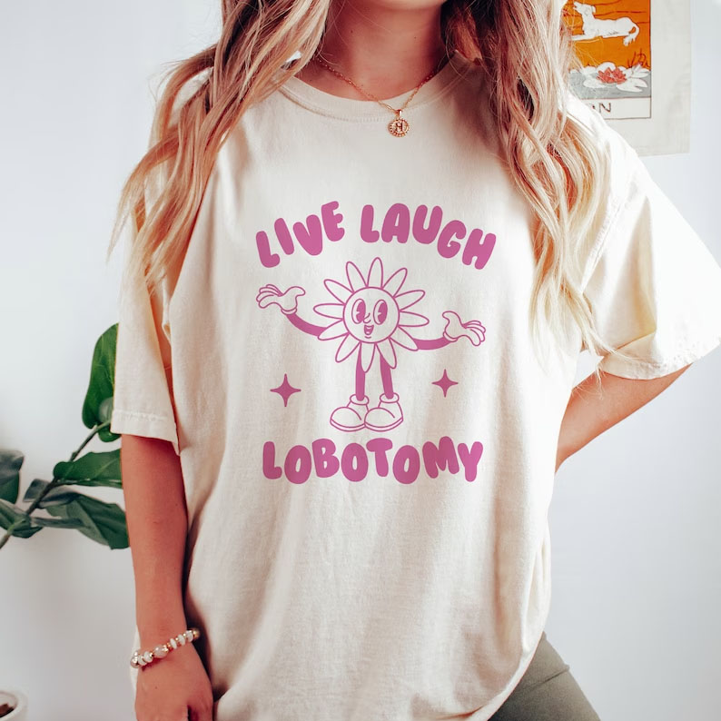 Live Laugh Lobotomy shirt