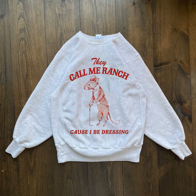 They Call Me Ranch, Cause I Be Dressing Sweatshirt