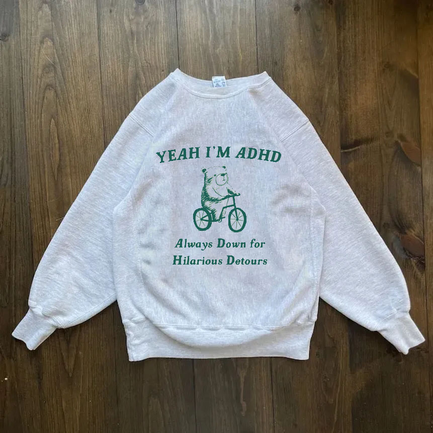 yeah I'm ADHD always down for hilarious detours Sweatshirt