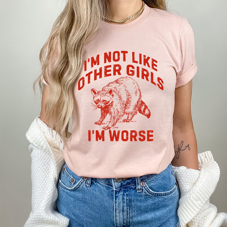 I'm Not Like Other Girls I'm Worse shirt