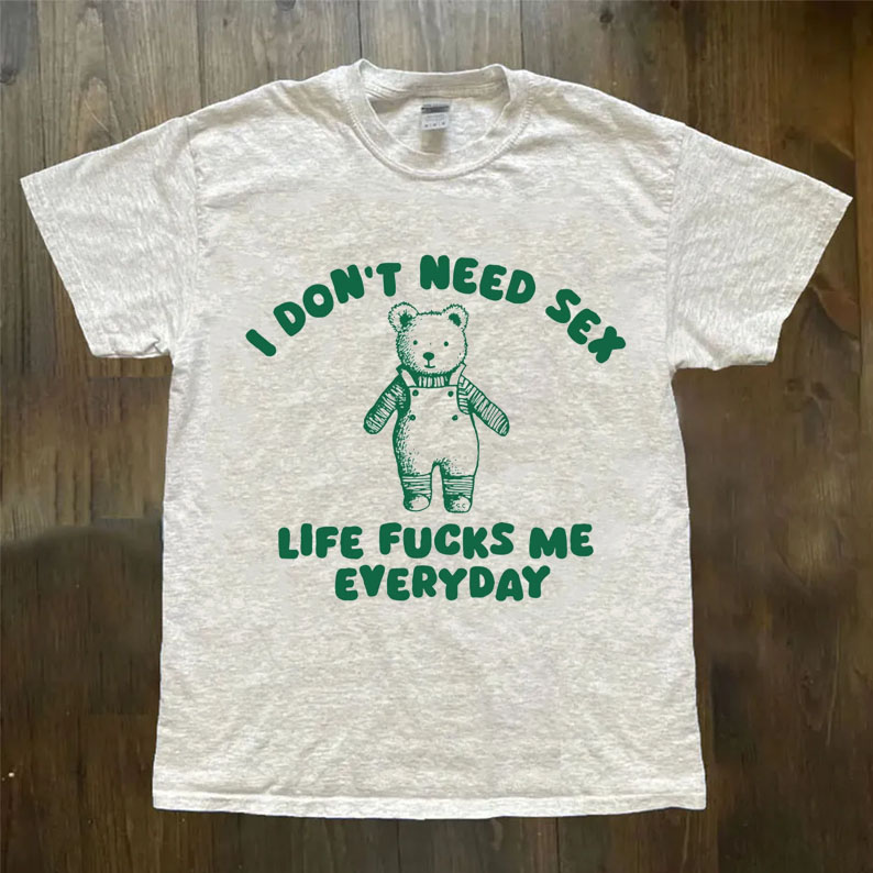 I Don't Need S*x T-Shirt