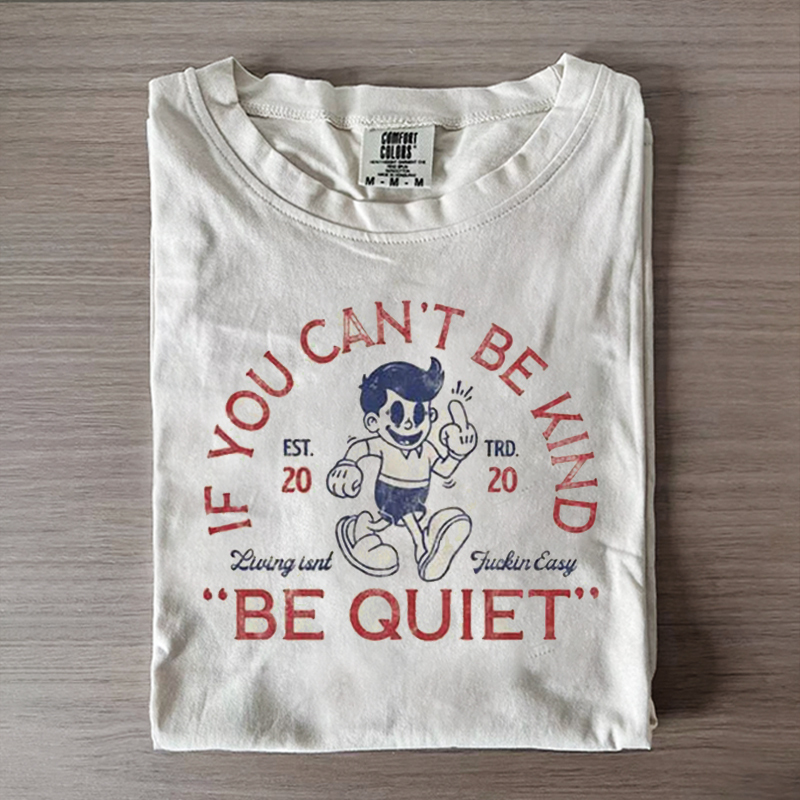 If you can't be kind, be quiet T-shirt