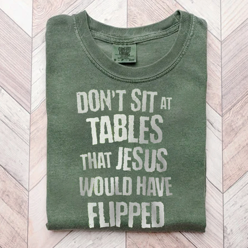 Don't Sit at Tables Jesus Would Have Flipped T-shirt