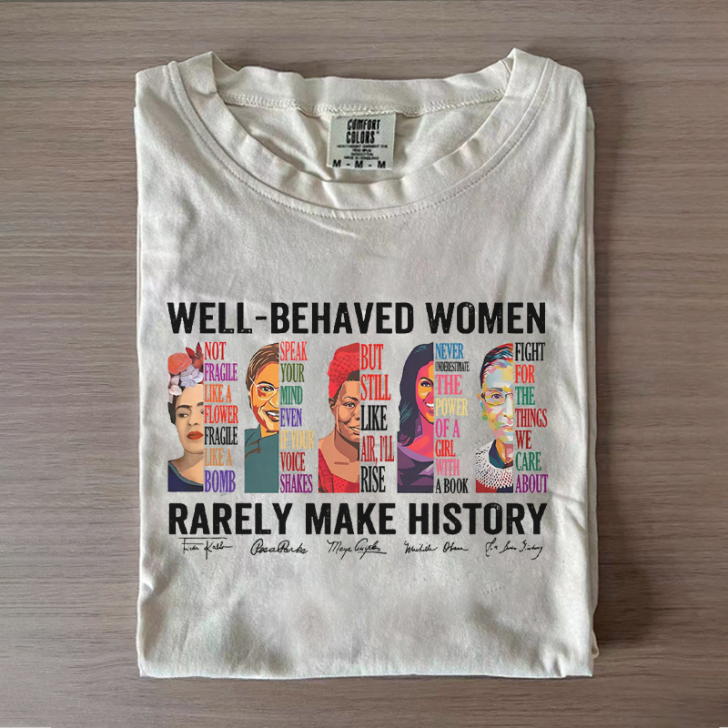 Well Behaved Women Rarely Make History T-shirt