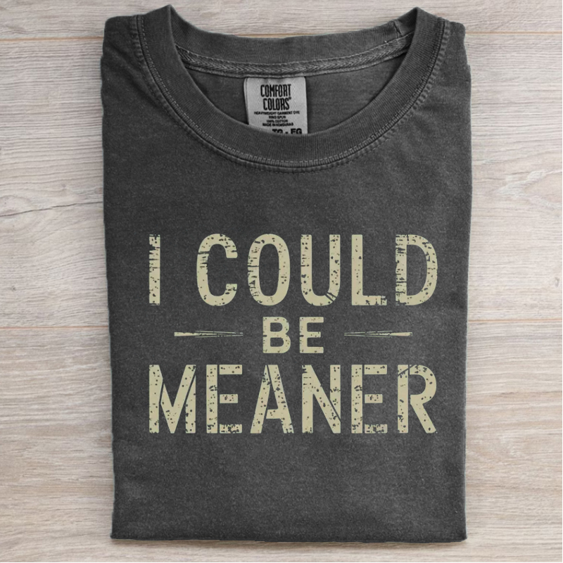 I Could Be Meaner T-shirt