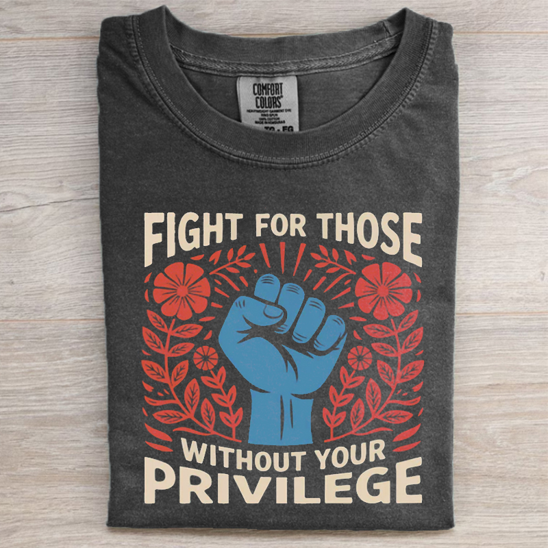 Fight For THose Without Your Privilege T-shirt