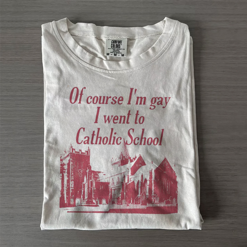 Of Course I’m Gay I Went To Catholic School T-shirt